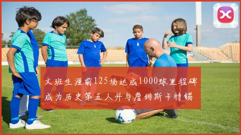 文班生涯前125场达成1000球里程碑成为历史第五人并与詹姆斯卡特锡安齐名